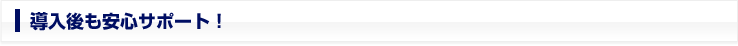 導入後も安心サポート